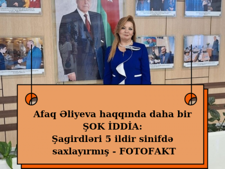 ﻿ Afaq Əliyeva haqqında daha bir ŞOK İDDİA: Şagirdləri 5 ildir sinifdə saxlayırmış - ortada dəlil var, sübut var...